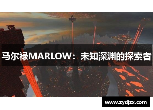 马尔禄MARLOW：未知深渊的探索者