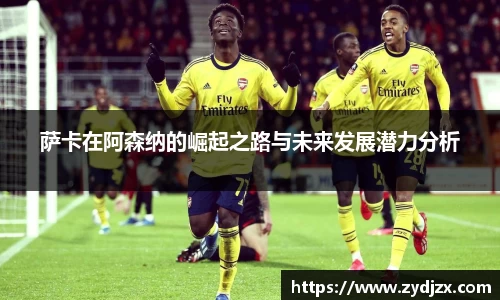 金年会萨卡在阿森纳的崛起之路与未来发展潜力分析